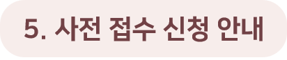 5. 사전 접수 신청 안내.png